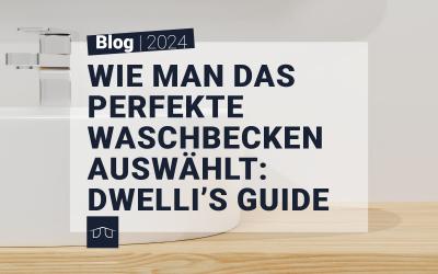 Wie man das perfekte Waschbecken auswählt: Dwelli's Guide