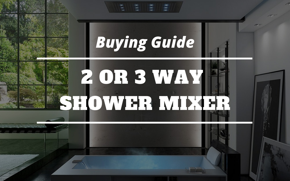 Buying Guide | 2 or 3 way shower mixer