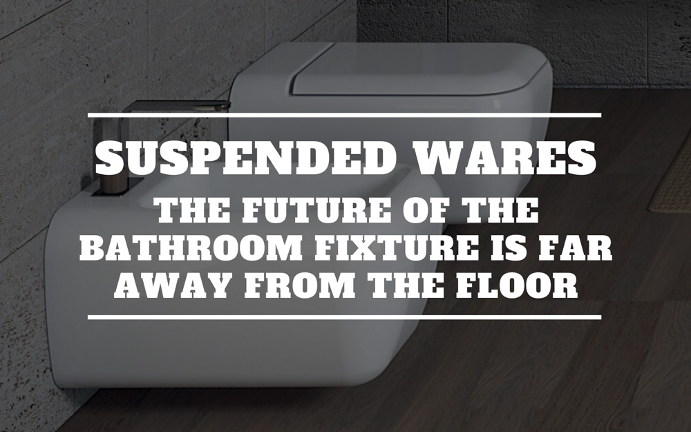 Suspended wares. The future of the bathroom fixture is far away from the floor.